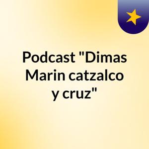 Podcast "Dimas, Marin, catzalco y cruz"