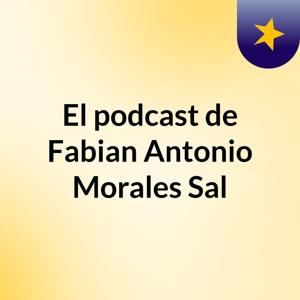El podcast de Fabian Antonio Morales Sal