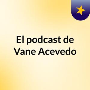 El podcast de Vane Acevedo