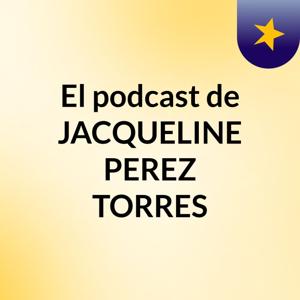 El podcast de JACQUELINE PEREZ TORRES