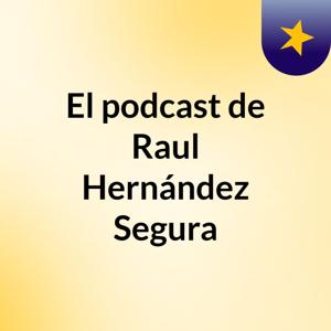 El podcast de Raul Hernández Segura