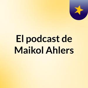 El podcast de Maikol Ahlers