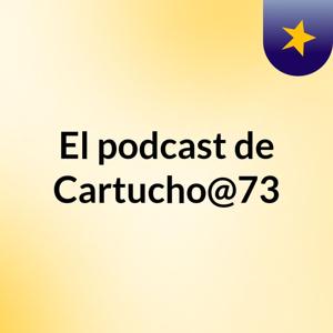 El podcast de Cartucho@73