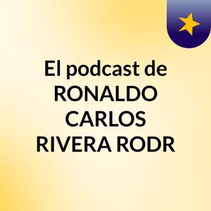 El podcast de RONALDO CARLOS RIVERA RODR