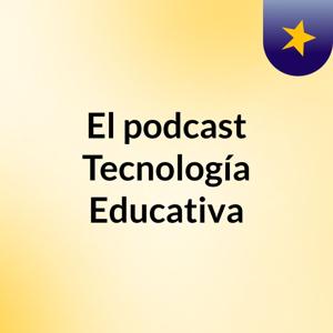 El podcast Tecnología Educativa