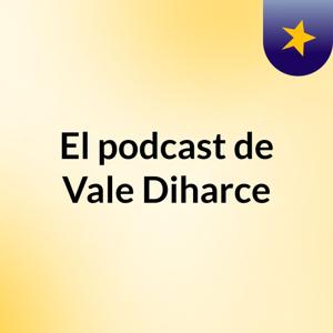 El podcast de Vale Diharce