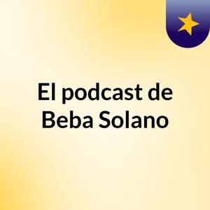 El podcast de Beba Solano