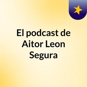 El podcast de Aitor Leon Segura