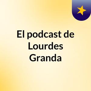 El podcast de Lourdes Granda