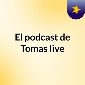 El podcast de Tomas live