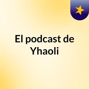El podcast de Yhaoli