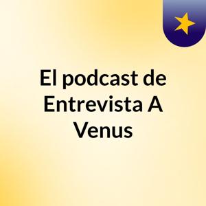 El podcast de Entrevista A Venus