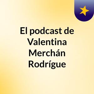 El podcast de Valentina Merchán Rodrígue