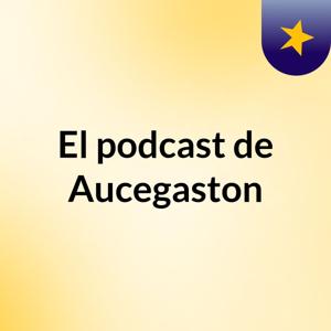 El podcast de Aucegaston