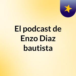 El podcast de Enzo Diaz bautista