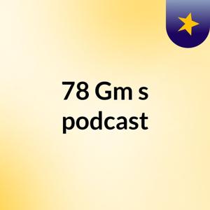 78 Gm's podcast