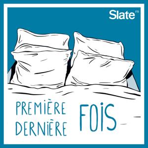 Première & Dernière fois by Slate.fr Podcasts