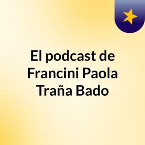 El podcast de Francini Paola Traña Bado