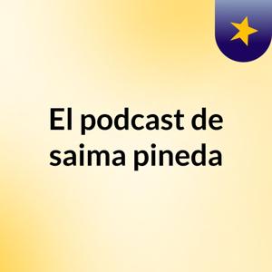 El podcast de saima pineda
