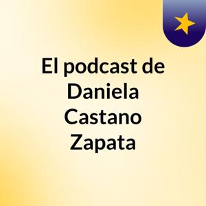 El podcast de Daniela Castano Zapata