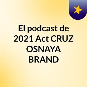 El podcast de 2021 Act CRUZ OSNAYA BRAND