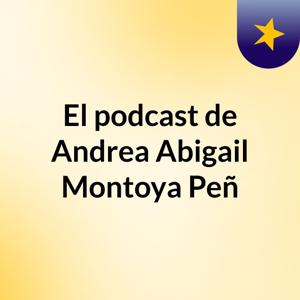 El podcast de Andrea Abigail Montoya Peñ