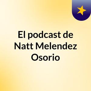 El podcast de Natt Melendez Osorio