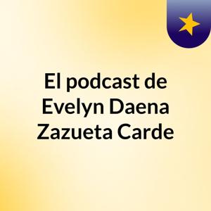 El podcast de Evelyn Daena Zazueta Carde