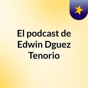 El podcast de Edwin Dguez Tenorio