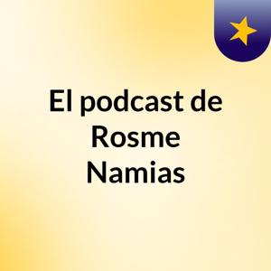 El podcast de Rosme Namias