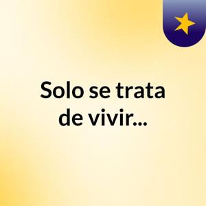 Solo se trata de vivir...