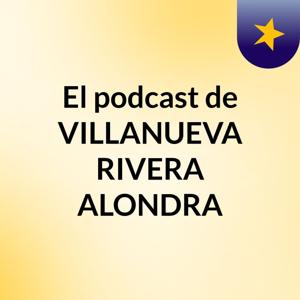 El podcast de VILLANUEVA RIVERA ALONDRA