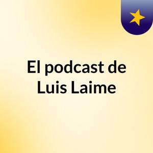 El podcast de Luis Laime