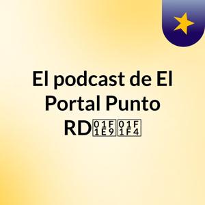 El podcast de El Portal Punto RD🇩🇴✅