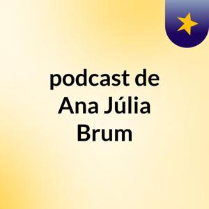podcast de Ana Júlia Brum