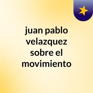 juan pablo velazquez sobre el movimiento