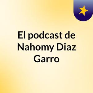 El podcast de Nahomy Diaz Garro