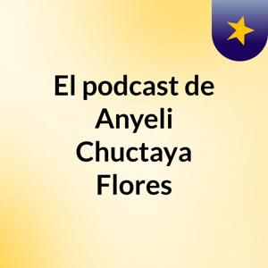 El podcast de Anyeli Chuctaya Flores