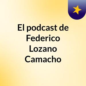 El podcast de Federico Lozano Camacho