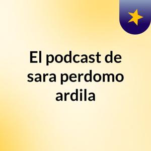 El podcast de sara perdomo ardila
