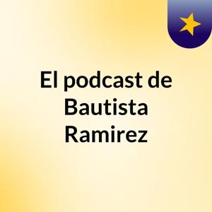 El podcast de Bautista Ramirez