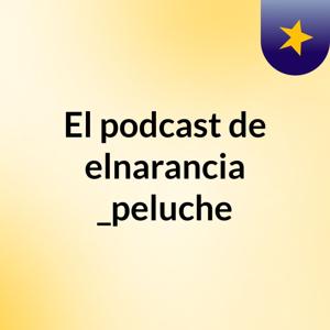 El podcast de elnarancia _peluche