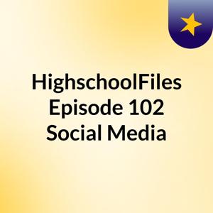 HighschoolFiles Episode 102:Social Media