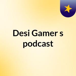 Desi Gamer's podcast
