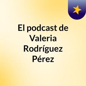 El podcast de Valeria Rodríguez Pérez
