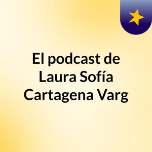 El podcast de Laura Sofía Cartagena Varg