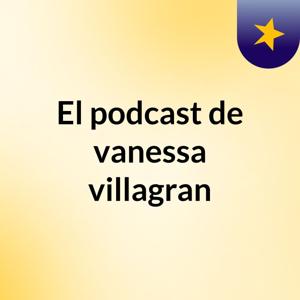 El podcast de vanessa villagran