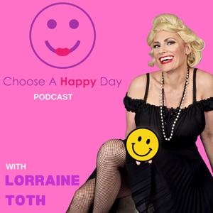 Choose A Happy Day Podcast by Lorraine Toth