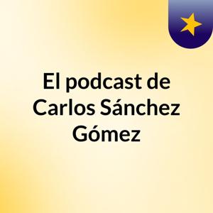 El podcast de Carlos Sánchez Gómez