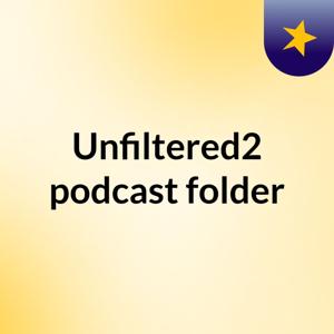 Unfiltered2 podcast folder